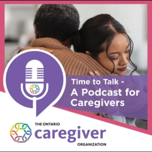 Promotional graphic for 'Time to Talk - A Podcast for Caregivers' by The Ontario Caregiver Organization. The image shows a young woman hugging an older person, with a microphone icon and colorful caregiver logo.