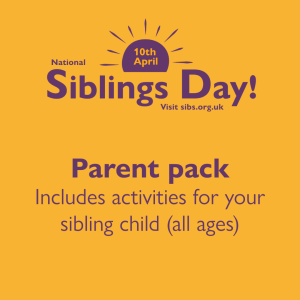 Yellow background. Purple text reads 10th April National Siblings Day sibs.org.uk Parent Pack includes activities for your sibling child (all ages)